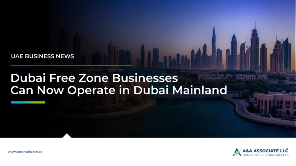 Dubai Free Zone Businesses Can Now Operate in Dubai Mainland